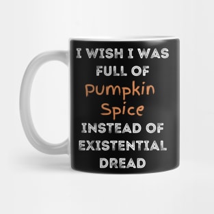 I Wish I was Full of Pumpkin Spice Instead of Existential Dread Mug